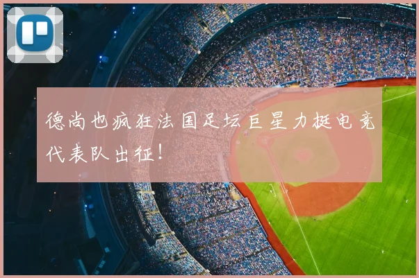 德尚也疯狂法国足坛巨星力挺电竞代表队出征！