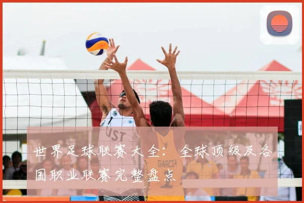 世界足球联赛大全：全球顶级及各国职业联赛完整盘点