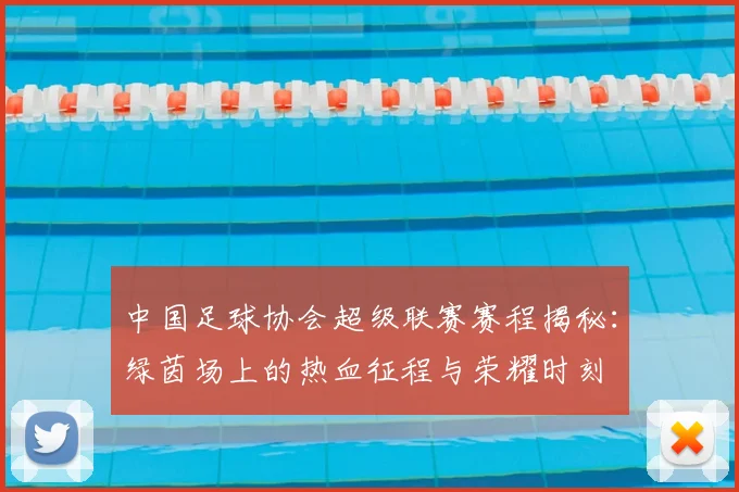 中国足球协会超级联赛赛程揭秘：绿茵场上的热血征程与荣耀时刻