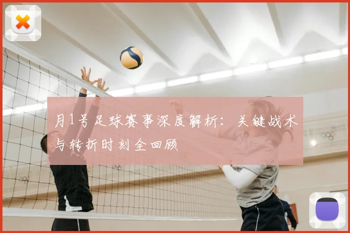 月1号足球赛事深度解析：关键战术与转折时刻全回顾
